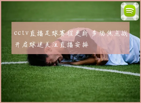 cctv直播足球赛程更新 多场焦点战开启球迷关注直播安排