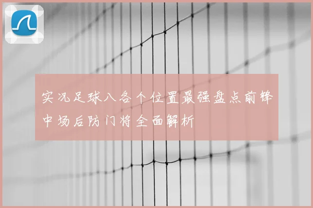 实况足球八各个位置最强盘点前锋中场后防门将全面解析